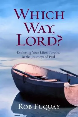 Merre, Uram? Életcélod felfedezése Pál apostol útjain keresztül - Which Way, Lord?: Exploring Your Life's Purpose in the Journeys of Paul