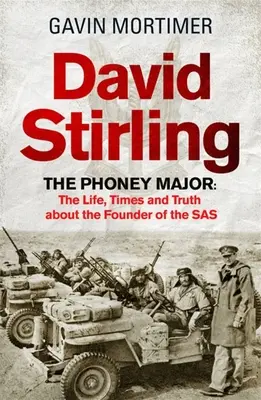 David Stirling: A hamis őrnagy: Az élet, az idők és az igazság az SAS alapítójáról - David Stirling: The Phoney Major: The Life, Times and Truth about the Founder of the SAS