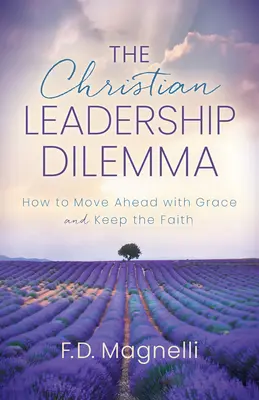 A keresztény vezetés dilemmája: Hogyan lépjünk előre kegyelemmel és őrizzük meg a hitet? - The Christian Leadership Dilemma: How to Move Ahead with Grace and Keep the Faith
