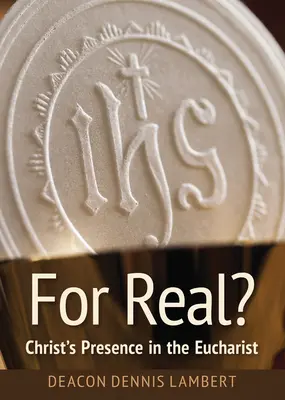 For Real? Krisztus jelenléte az Eucharisztiában - For Real? Christ's Presence in the Eucharist