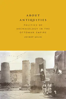 O starožitnostech: Politika archeologie v Osmanské říši - About Antiquities: Politics of Archaeology in the Ottoman Empire