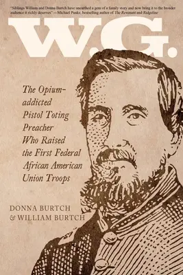 W.G.: Az ópiumfüggő, pisztolyos prédikátor, aki az első szövetségi afroamerikai szövetségi csapatot állította fel - W.G.: The Opium-addicted Pistol Toting Preacher Who Raised the First Federal African American Union Troops