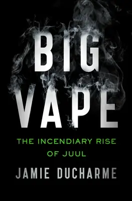 Big Vape: Juul gyújtogató felemelkedése - Big Vape: The Incendiary Rise of Juul