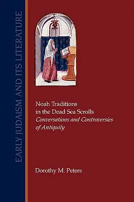 Noé hagyományai a holt-tengeri tekercsekben: Beszélgetések és viták az antikvitásról - Noah Traditions in the Dead Sea Scrolls: Conversations and Controversies of Antiquity