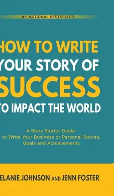 Hogyan írd meg a sikertörténetedet, hogy hatással legyél a világra: A Story Starter Guide to Write Your Business or Personal Stories, Goals and Achievements (Üzleti vagy személyes történetek, célok és eredmények megírásához) - How To Write Your Story of Success to Impact the World: A Story Starter Guide to Write Your Business or Personal Stories, Goals and Achievements