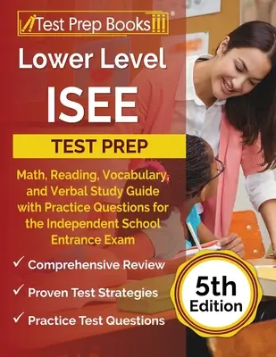 Alsó szintű ISEE tesztfelkészítés: Math, Reading, Vocabulary, and Verbal Study Guide with Practice Questions for the Independent School Entrance Exam [5t - Lower Level ISEE Test Prep: Math, Reading, Vocabulary, and Verbal Study Guide with Practice Questions for the Independent School Entrance Exam [5t