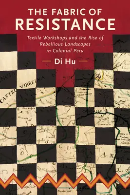 Az ellenállás szövete: Textilműhelyek és a lázadó tájak felemelkedése a gyarmati Peruban - The Fabric of Resistance: Textile Workshops and the Rise of Rebellious Landscapes in Colonial Peru