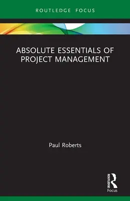 A projektmenedzsment abszolút alapjai - Absolute Essentials of Project Management