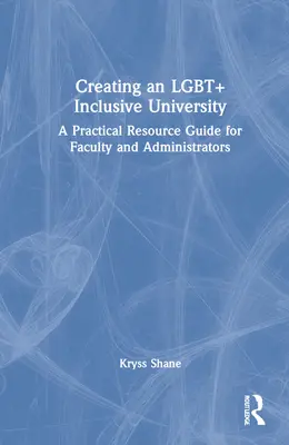 LMBT+ befogadó egyetem létrehozása: Gyakorlati útmutató karok és igazgatók számára - Creating an LGBT+ Inclusive University: A Practical Resource Guide for Faculty and Administrators