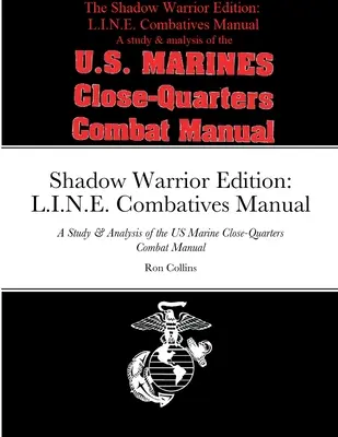 Árnyékharcos kiadás: L.I.N.E. Combatives Manual: Az amerikai tengerészgyalogság közelharci kézikönyvének tanulmányozása és elemzése - Shadow Warrior Edition: L.I.N.E. Combatives Manual: A Study & Analysis of the US Marine Close-Quarters Combat Manual