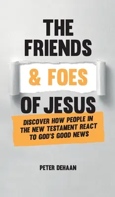 Jézus barátai és ellenségei: Fedezze fel, hogyan reagálnak az emberek az Újszövetségben Isten jó hírére - The Friends and Foes of Jesus: Discover How People in the New Testament React to God's Good News