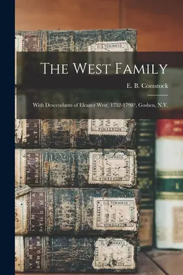 A West család: Eleazer West, 1752-1798? leszármazottaival, Goshen, N.Y. (Comstock E. B. (Ernest Bernard) 1879-) - The West Family: With Descendants of Eleazer West, 1752-1798?, Goshen, N.Y. (Comstock E. B. (Ernest Bernard) 1879-)