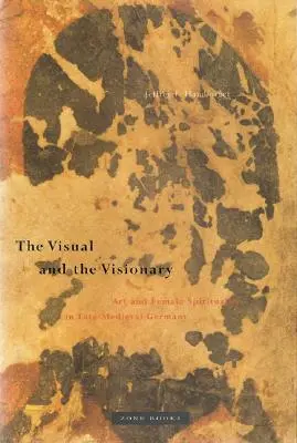 A vizuális és a vizionárius: Művészet és női spiritualitás a késő középkori Németországban - The Visual and the Visionary: Art and Female Spirituality in Late Medieval Germany