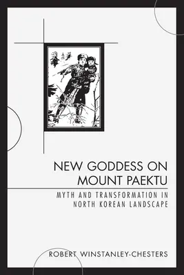 Új istennő a Paektu hegyen: Mítosz és átalakulás az észak-koreai tájban - New Goddess on Mount Paektu: Myth and Transformation in North Korean Landscape