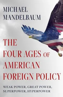 Az amerikai külpolitika négy korszaka: Gyenge hatalom, nagyhatalom, szuperhatalom, hiperhatalom - The Four Ages of American Foreign Policy: Weak Power, Great Power, Superpower, Hyperpower