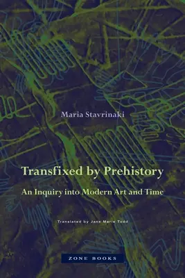 Az őstörténet által átragadva: A modern művészet és az idő vizsgálata - Transfixed by Prehistory: An Inquiry Into Modern Art and Time