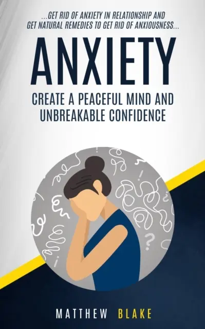 Anxiety: Create A Peaceful Mind And Unbreakable Confidence (Szabadulj meg a szorongástól a kapcsolat és a természetes jogorvoslatok, hogy kap - Anxiety: Create A Peaceful Mind And Unbreakable Confidence (Get Rid Of Anxiety In Relationship And Get Natural Remedies To Get