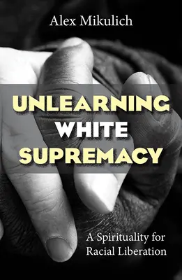 A fehér felsőbbrendűség megtanulásának feloldása: A spiritualitás a faji felszabadításért - Unlearning White Supremacy: A Spirituality for Racial Liberation