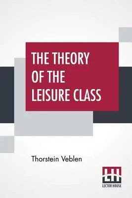 A szabadidős osztály elmélete - The Theory Of The Leisure Class