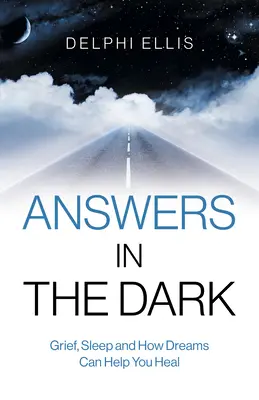 Válaszok a sötétben: Gyász, alvás és hogyan segíthetnek az álmok a gyógyulásban - Answers in the Dark: Grief, Sleep and How Dreams Can Help You Heal