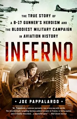 Inferno: Egy B-17-es lövész hősiességének és a repüléstörténet legvéresebb katonai hadjáratának igaz története - Inferno: The True Story of a B-17 Gunner's Heroism and the Bloodiest Military Campaign in Aviation History