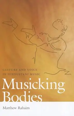 Musicking Bodies: Gesztus és hang a hindusztáni zenében - Musicking Bodies: Gesture and Voice in Hindustani Music