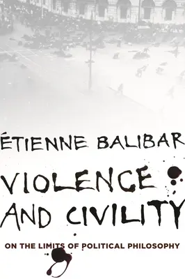 Erőszak és udvariasság: A politikai filozófia határairól - Violence and Civility: On the Limits of Political Philosophy