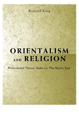 Orientalizmus és vallás: Posztkoloniális elmélet, India és a misztikus Kelet - Orientalism and Religion: Post-Colonial Theory, India and the Mystic East