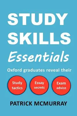 Tanulási készségek alapjai: Oxfordi diplomások elárulják tanulmányi taktikáikat, esszétitkokat és vizsgatanácsokat - Study Skills Essentials: Oxford Graduates Reveal Their Study Tactics, Essay Secrets and Exam Advice