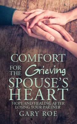 Vigasztalás a gyászoló házastárs szívének: Remény és gyógyulás a társ elvesztése után - Comfort for the Grieving Spouse's Heart: Hope and Healing After Losing Your Partner