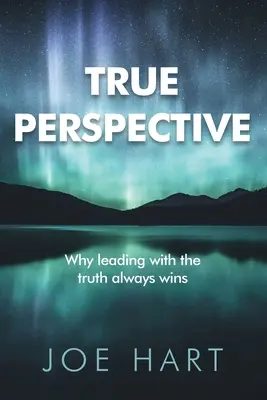 Igazi perspektíva: Miért mindig az igazsággal vezetünk - True Perspective: Why leading with the truth always wins