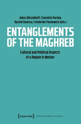 A Maghreb összefonódásai: Egy mozgásban lévő régió kulturális és politikai aspektusai - Entanglements of the Maghreb: Cultural and Political Aspects of a Region in Motion