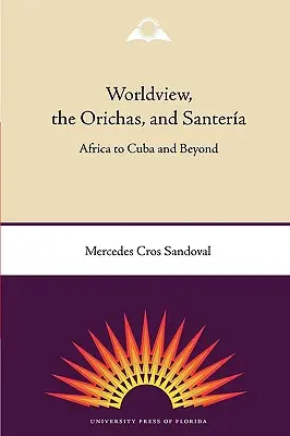 Világnézet, az Orichák és a Santera: Afrikától Kubáig és azon túl - Worldview, the Orichas, and Santera: Africa to Cuba and Beyond