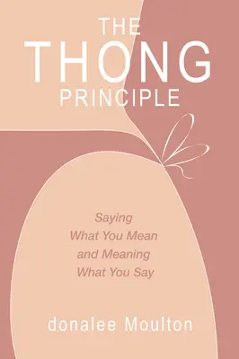 A Tanga-elv: Mondd ki, amit gondolsz, és értsd, amit mondasz - The Thong Principle: Saying What You Mean and Meaning What You Say