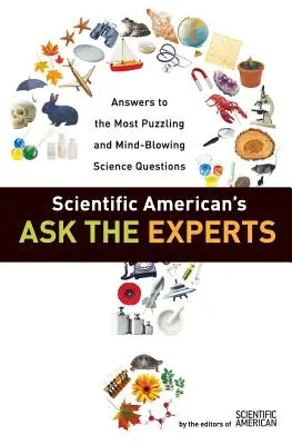 Scientific American's Ask the Experts: Válaszok a legrejtélyesebb és legelképesztőbb tudományos kérdésekre - Scientific American's Ask the Experts: Answers to the Most Puzzling and Mind-Blowing Science Questions