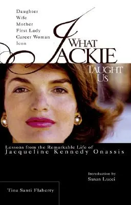 Amit Jackie tanított nekünk: Jacqueline Kennedy Onassis figyelemre méltó életének tanulságai - What Jackie Taught Us: Lessons from the Remarkable Life of Jacqueline Kennedy Onassis