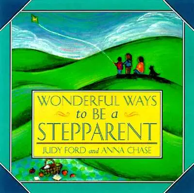 Csodálatos módok mostohaszülőnek lenni - Wonderful Ways to Be a Stepparent