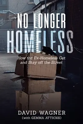 No Longer Homeless: Hogyan jutnak ki és maradnak távol az utcáról a volt hajléktalanok? - No Longer Homeless: How the Ex-Homeless Get and Stay off the Street