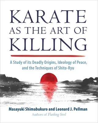 A karate mint az ölés művészete: A Shito-Ry U halálos eredetének, békeideológiájának és technikáinak tanulmányozása - Karate as the Art of Killing: A Study of Its Deadly Origins, Ideology of Peace, and the Techniques of Shito-Ry U