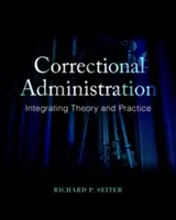 Büntetés-végrehajtási igazgatás: A büntetés-végrehajtás: Az elmélet és a gyakorlat integrálása - Correctional Administration: Integrating Theory and Practice