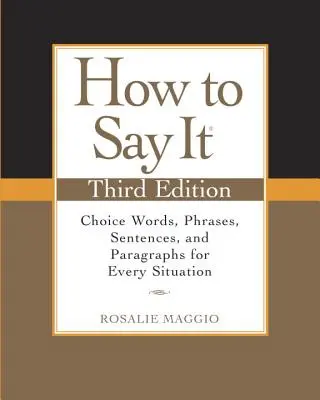 Hogyan kell kimondani: Választott szavak, mondatok, mondatok és bekezdések minden helyzetre - How to Say It: Choice Words, Phrases, Sentences, and Paragraphs for Every Situation