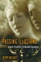 Passing Illusions: Zsidó láthatóság a weimari Németországban - Passing Illusions: Jewish Visibility in Weimar Germany