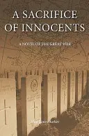 Ártatlanok feláldozása - Egy regény a nagy háborúról - Sacrifice of Innocents - A Novel of the Great War