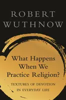 Mi történik, ha vallást gyakorolunk? Az áhítat textúrái a hétköznapi életben - What Happens When We Practice Religion?: Textures of Devotion in Ordinary Life