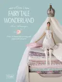 Tilda mesebeli csodaországa: Több mint 25 gyönyörű varró- és papírművészeti projekt - Tilda's Fairy Tale Wonderland: Over 25 Beautiful Sewing and Papercraft Projects