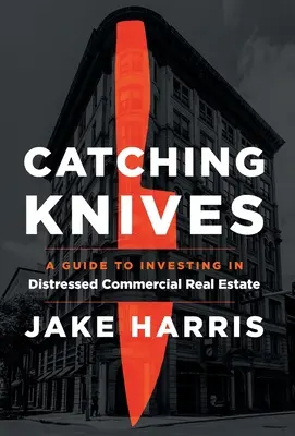 Kések fogása: Útmutató a bajba jutott kereskedelmi ingatlanokba való befektetéshez - Catching Knives: A Guide to Investing in Distressed Commercial Real Estate