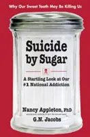 Öngyilkosság cukorral: Megdöbbentő pillantás az első számú nemzeti függőségünkre - Suicide by Sugar: A Startling Look at Our #1 National Addiction