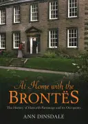 Otthon a Brontékkal: Haworth Parsonage története és lakói - At Home with the Brontes: The History of Haworth Parsonage & Its Occupants