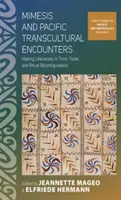 Mimézis és csendes-óceáni transzkulturális találkozások: Hasonlóságok létrehozása az időben, a kereskedelemben és a rituális átrendeződésekben - Mimesis and Pacific Transcultural Encounters: Making Likenesses in Time, Trade, and Ritual Reconfigurations