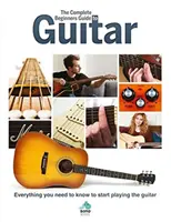 The Complete Beginners Guide to Guitar: Minden, amit tudnod kell, hogy elkezdhess gitározni - The Complete Beginners Guide to Guitar: Everything You Need to Know to Start Playing the Guitar